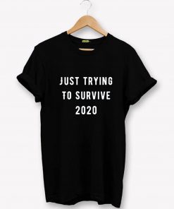 Just Trying To Survive 2020 T-Shirt PU27