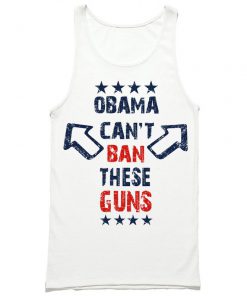 Obama Can't Ban These Guns Tank Top PU27