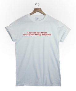 if you are not angry you are not paying T-Shirt PU27
