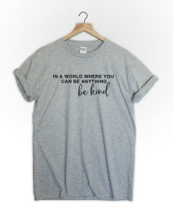 in a world where you can be anything T-Shirt PU27