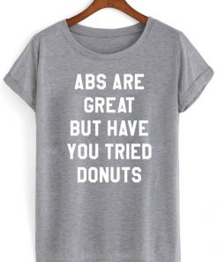 Abs Are Great But Have You Tried Donuts T-shirt PU27
