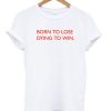 Born To Lose Dying To Win T-Shirt PU27