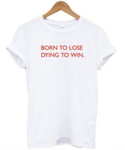 Born To Lose Dying To Win T-Shirt PU27