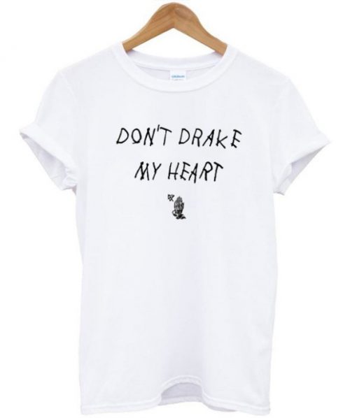 Dont Drake My Heart T-shirt PU27