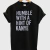 Humble with a Hint of Kanye Tshirt PU27