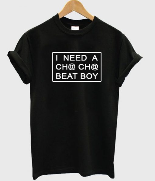I Need A Cha-Cha Beat Boy T-shirt PU27