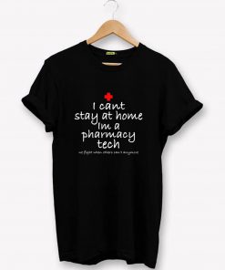 I cant stay at home Im a pharmacy tech T-Shirt PU27