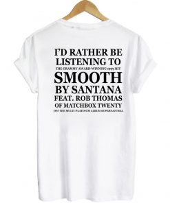 I’d Rather Be listening To Smooth By Santana T-shirt – BACK PU27