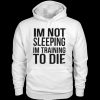 I’m Not Sleeping I’m Training To Die Hoodie PU27