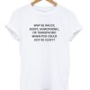 Just Be Quiet Quote T-shirt PU27