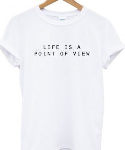 Life Is A Point Of View T-shirt PU27