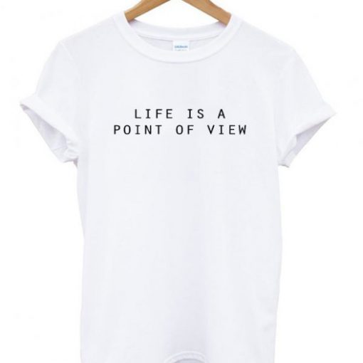 Life Is A Point Of View T-shirt PU27