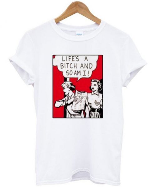 Life’s A Bitch And So Am I T-shirt PU27