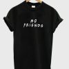 No Friends T-shirt PU27