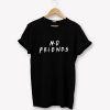 No Friends T-shirt PU27