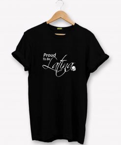 Proud to be latina T-shirt PU27