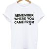 Remember Where You Came From T-shirt PU27