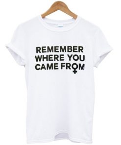 Remember Where You Came From T-shirt PU27