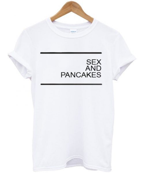 Sex and Pancakes T-shirt PU27
