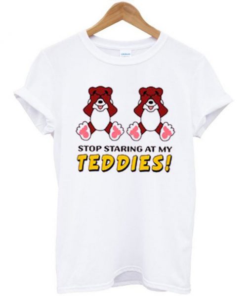 Stop Staring at My Teddies T-shirt PU27
