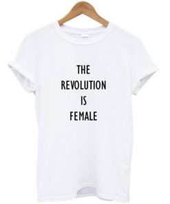 The Revolution Is Female T-shirt PU27