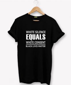 White Silence Equals White Consent Black Lives Matter T-Shirt PU27