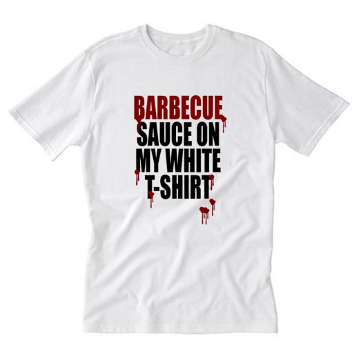 Barbecue Sauce On My White T-Shirt PU27