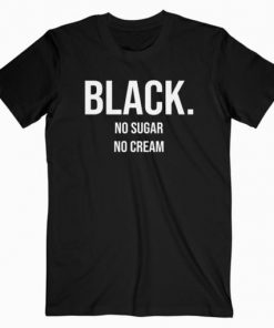 Black No Sugar No Cream T-Shirt PU27