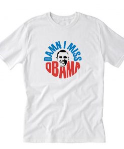 Damn I Miss Obama T-Shirt PU27
