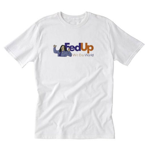 Fed Up Wit Dis World T-Shirt PU27