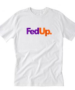 Fed Up parody T-Shirt PU27