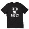 Feed Me Tacos Quote T-Shirt PU27