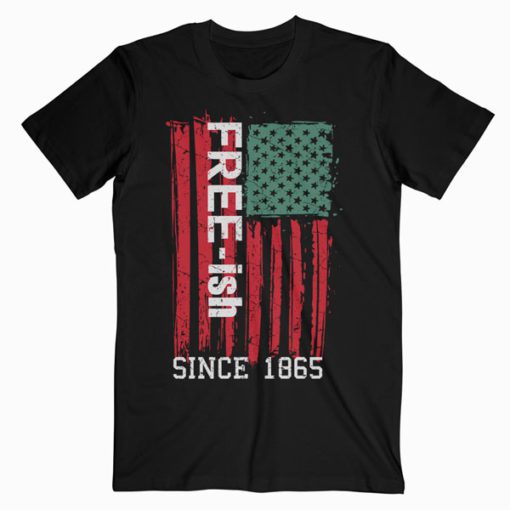Free ish Since 1865 Juneteenth Day Flag Black Pride Gift T-Shirt PU27