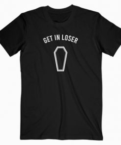 Get In Loser Coffin T-Shirt PU27