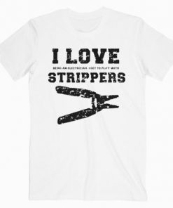 I Love Strippers Funny Electrician T-Shirt PU27