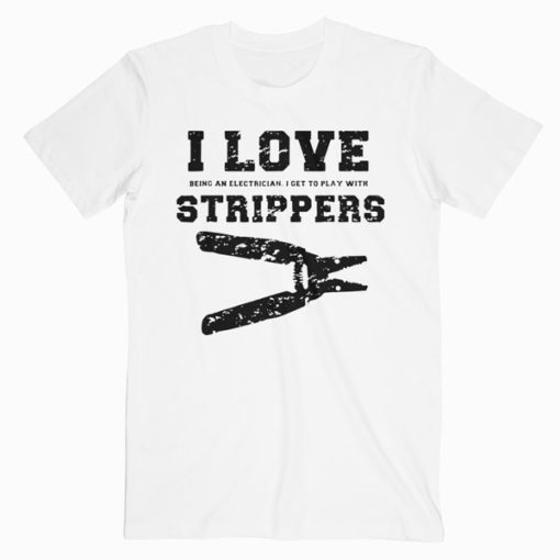 I Love Strippers Funny Electrician T-Shirt PU27