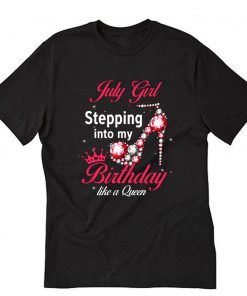 July Girl Stepping Into My Birthday Like A Queen T-Shirt PU27
