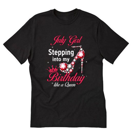 July Girl Stepping Into My Birthday Like A Queen T-Shirt PU27