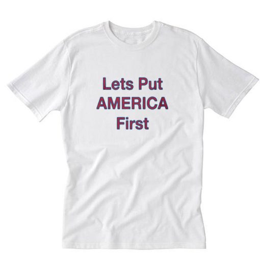Lets Put America First T-Shirt PU27