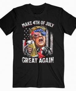 Make 4th of July Great Again T shirt Trump Men Women Beer T-Shirt PU27