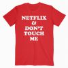 Netflix And Don’t Touch Me T-Shirt PU27