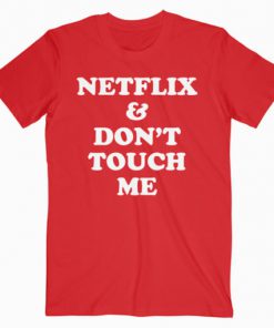 Netflix And Don’t Touch Me T-Shirt PU27