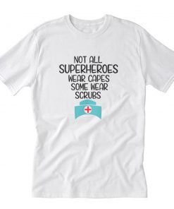 Not All Superheroes Wear Capes Some Wear Scrubs T Shirt PU27