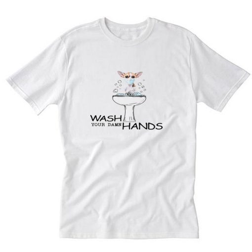 Chihuahua Wash Your Damn Hands T-Shirt PU27