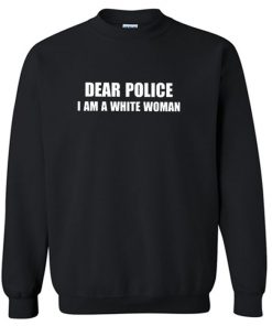 DEAR POLICE I AM A WHITE WOMAN Sweatshirt PU27