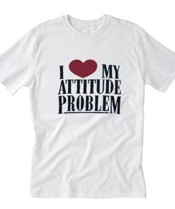 I Love My Attitude Problem T-Shirt PU27
