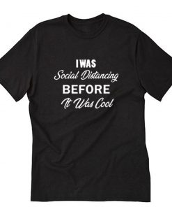 I was social distancing before it was cool letter T-Shirt PU27