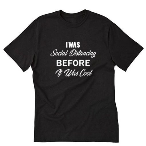 I was social distancing before it was cool letter T-Shirt PU27