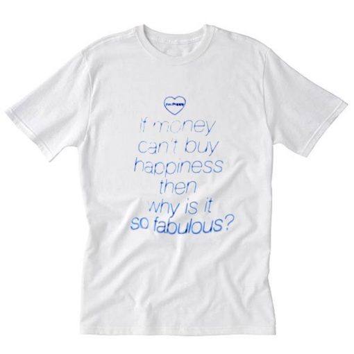 If Money Cant Buy Happiness Then Why is it so Fabulous T-Shirt PU27