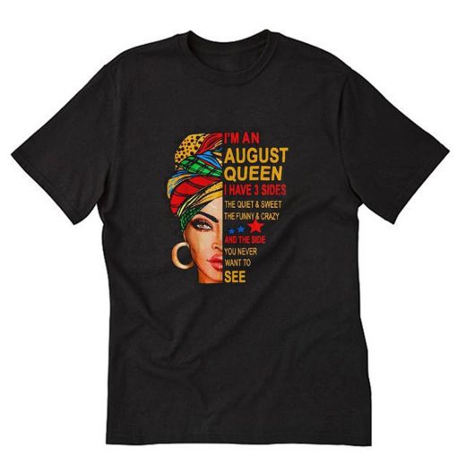 I'm an August Queen I Have 3 Sides The Quite Sweet Crazy melanin T-Shirt PU27